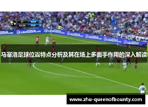 马塞洛足球位置特点分析及其在场上多面手作用的深入解读 马塞洛足球位置特点分析及其在场上多面手作用的深入解读