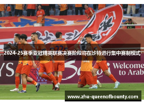 2024-25赛季亚冠精英联赛决赛阶段将在沙特进行集中赛制模式 2024-25赛季亚冠精英联赛决赛阶段将在沙特进行集中赛制模式