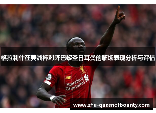 格拉利什在美洲杯对阵巴黎圣日耳曼的临场表现分析与评估