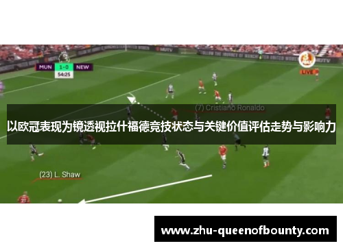 以欧冠表现为镜透视拉什福德竞技状态与关键价值评估走势与影响力 以欧冠表现为镜透视拉什福德竞技状态与关键价值评估走势与影响力