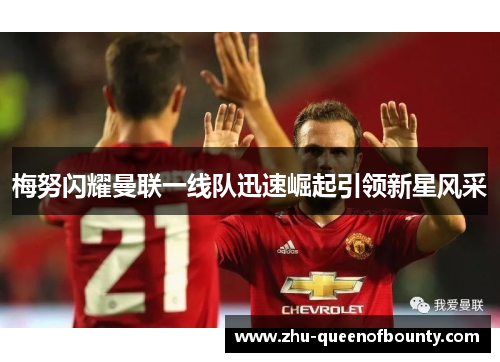 梅努闪耀曼联一线队迅速崛起引领新星风采 梅努闪耀曼联一线队迅速崛起引领新星风采